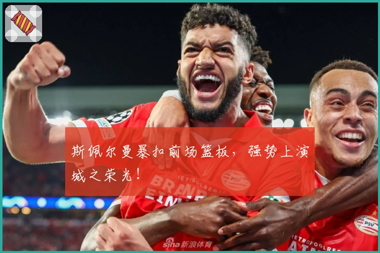 斯佩尔曼暴扣前场篮板，强势上演城之荣光！