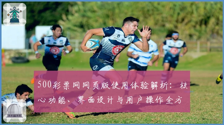 500彩票网网页版使用体验解析：核心功能、界面设计与用户操作全方位测评