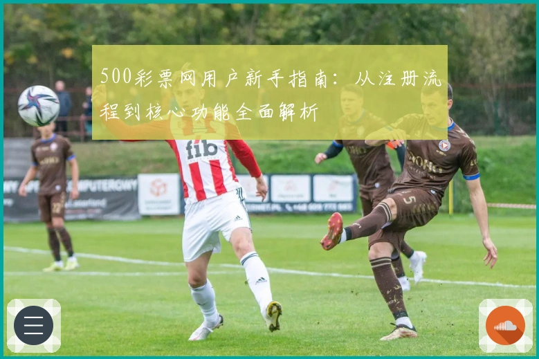 500彩票网用户新手指南:从注册流程到核心功能全面解析